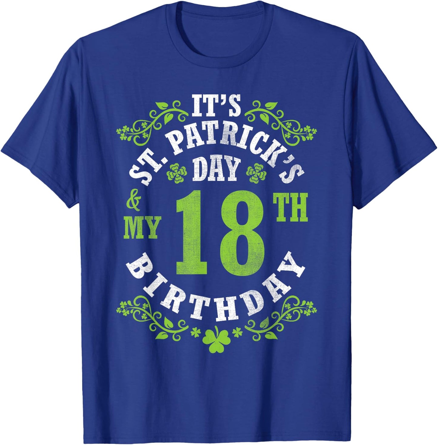 It's Saint Patrick's Day My 18th Birthday Happy 18 Years Old T-Shirt - T-Shirt | Royal