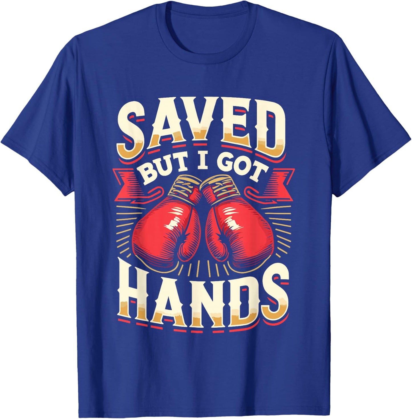 Saved But I Got Hands Boxing Fight Boxer Fighter T-Shirt - T-Shirt | Royal