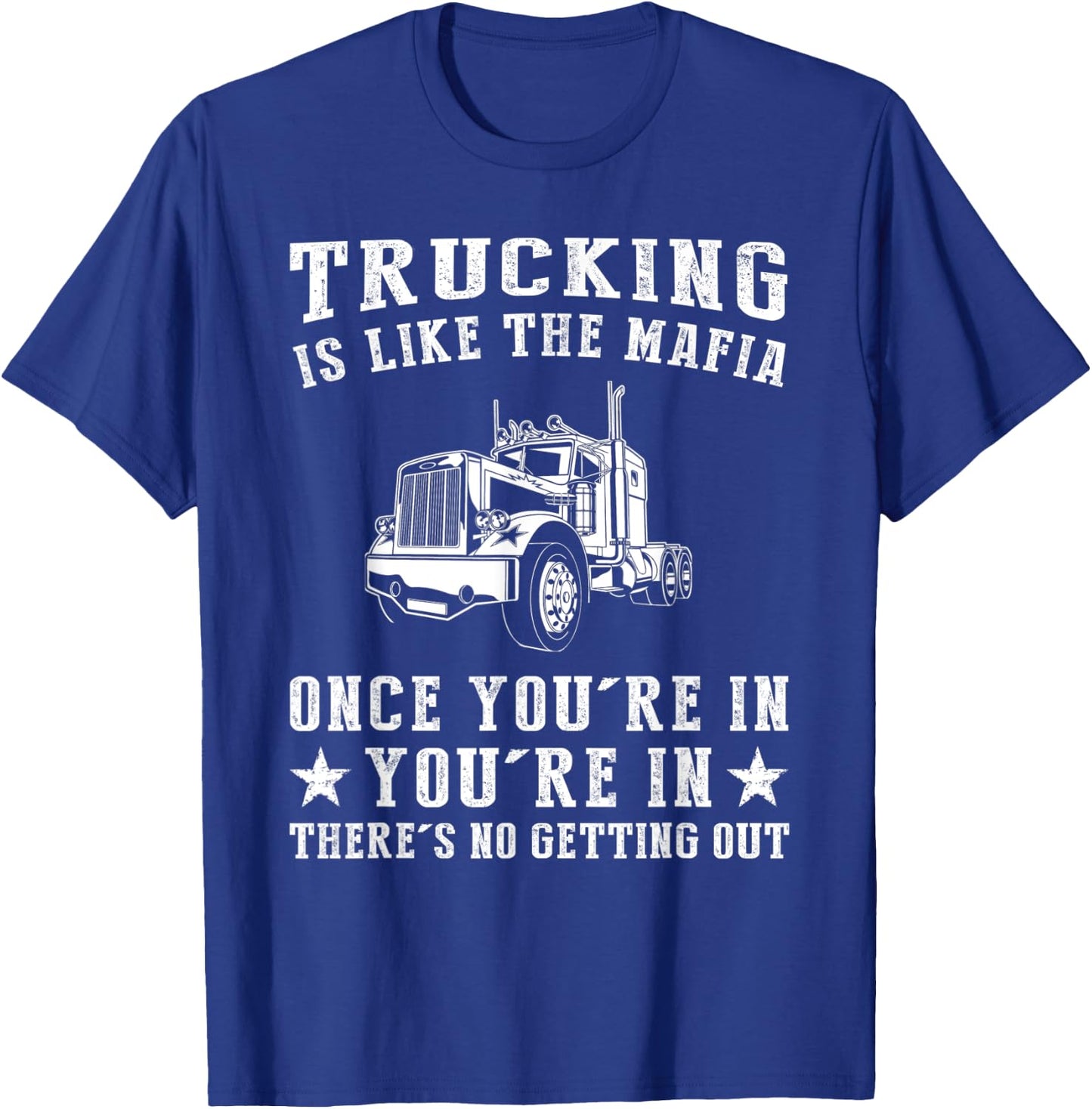 Truck is Like the Mafia Once You're in There's No Getting Ou T-Shirt - T-Shirt | Royal