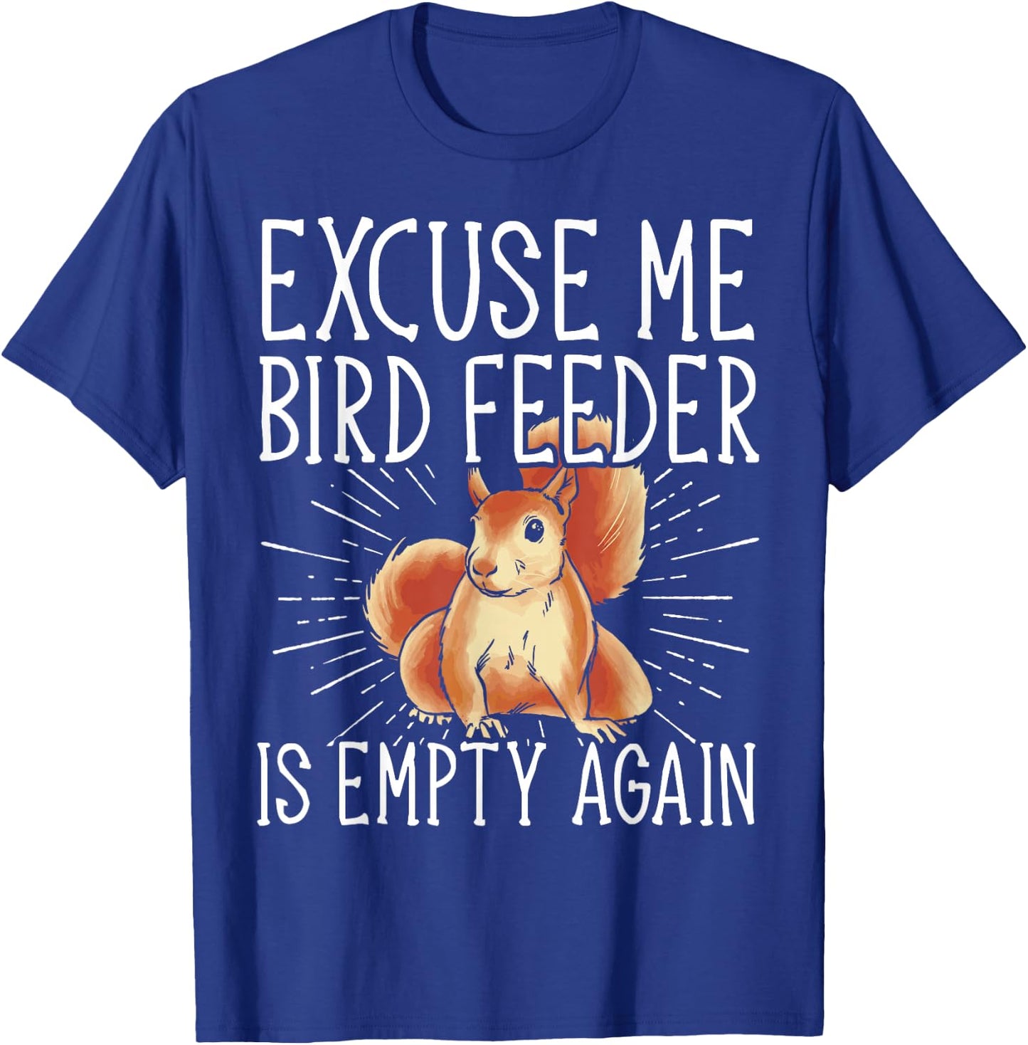 Excuse Me Bird Feeder Is Empty Again Squirrel T-Shirt - T-Shirt | Royal