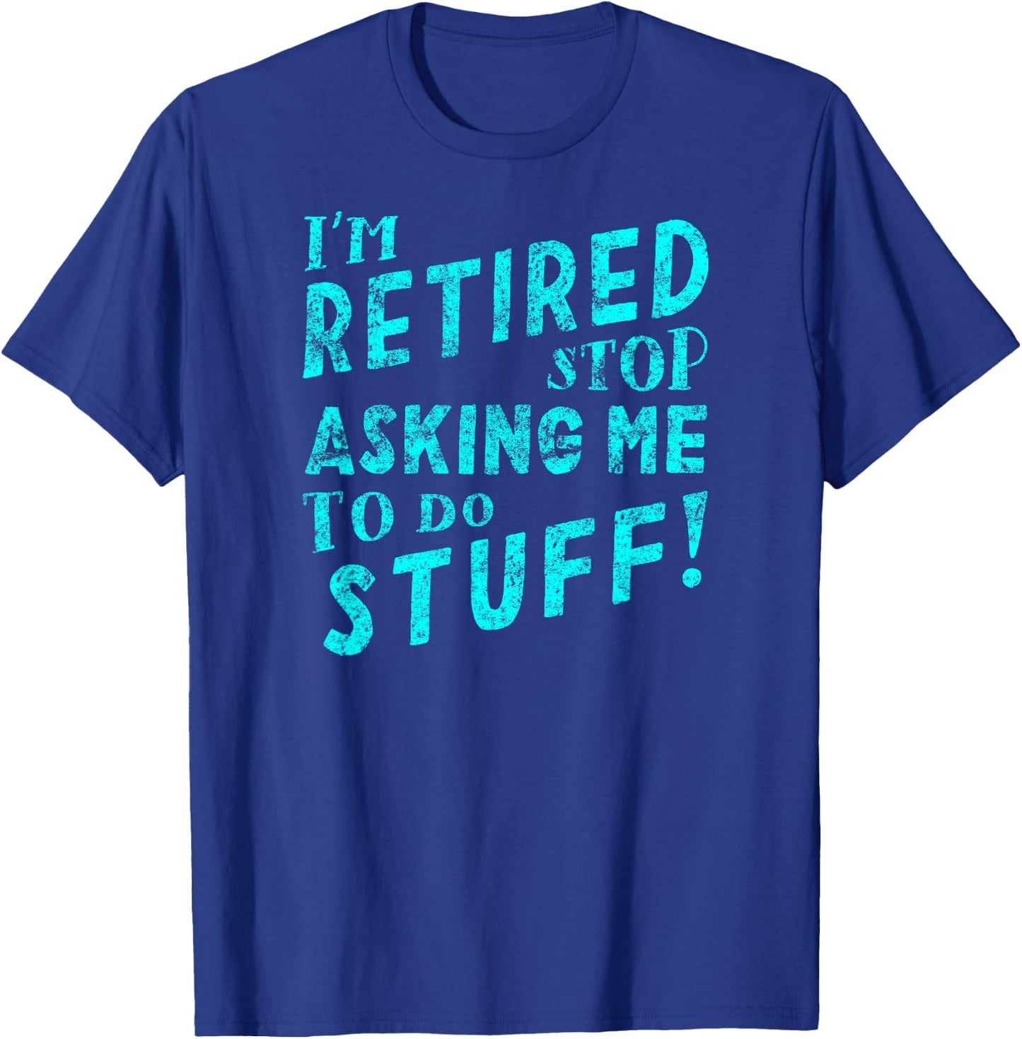 I'm Retired Stop Asking Me to Do Stuff! T-Shirt - T-Shirt | Royal