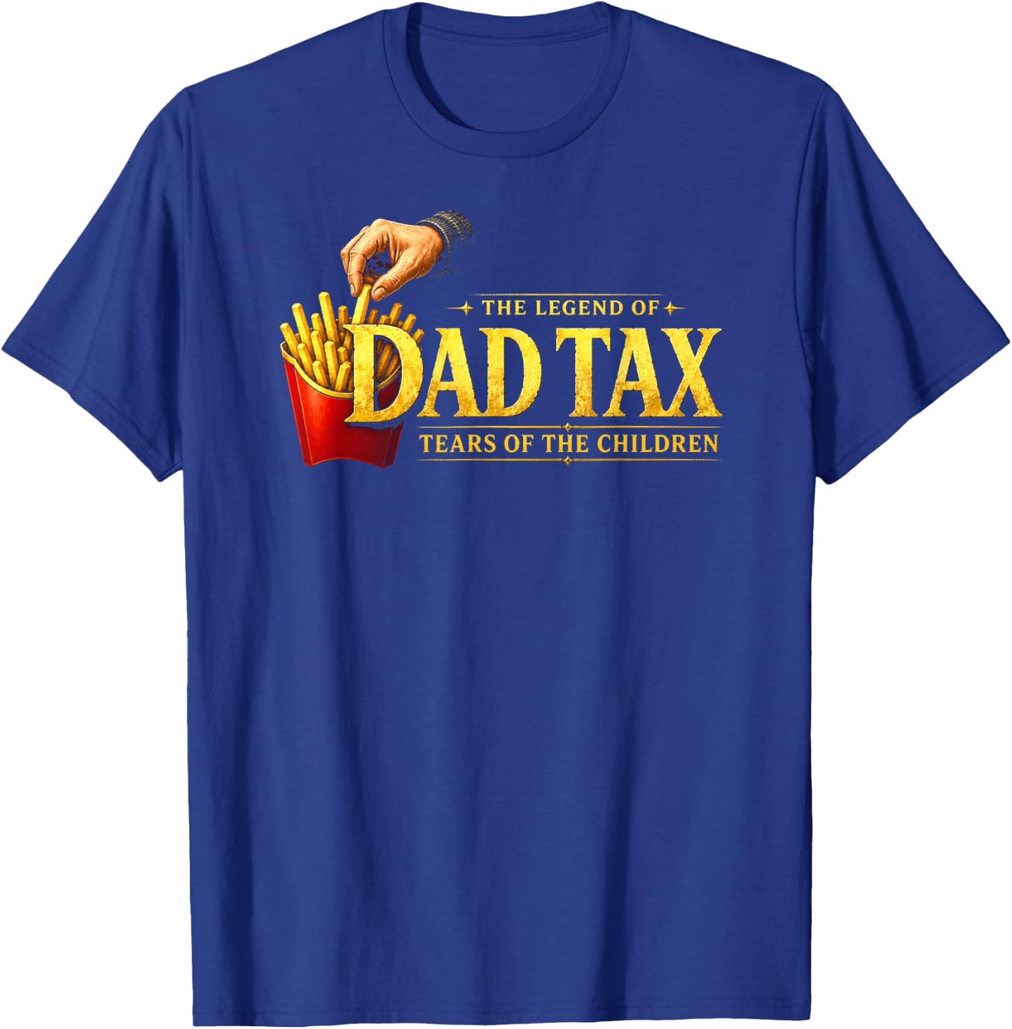 The Legend of Dad Tax Tears of The Children, Funny Dad Papa T-Shirt - T-Shirt | Royal