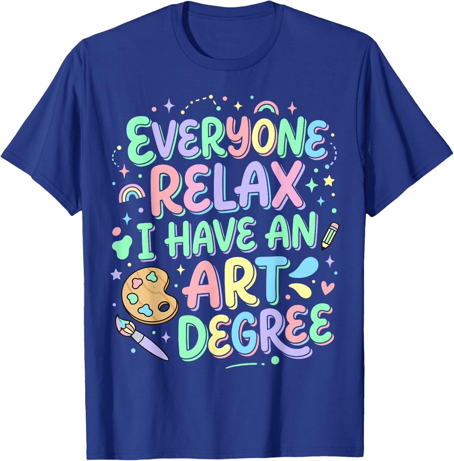 Everyone Relax I Have an Art Degree T-Shirt - T-Shirt | Royal