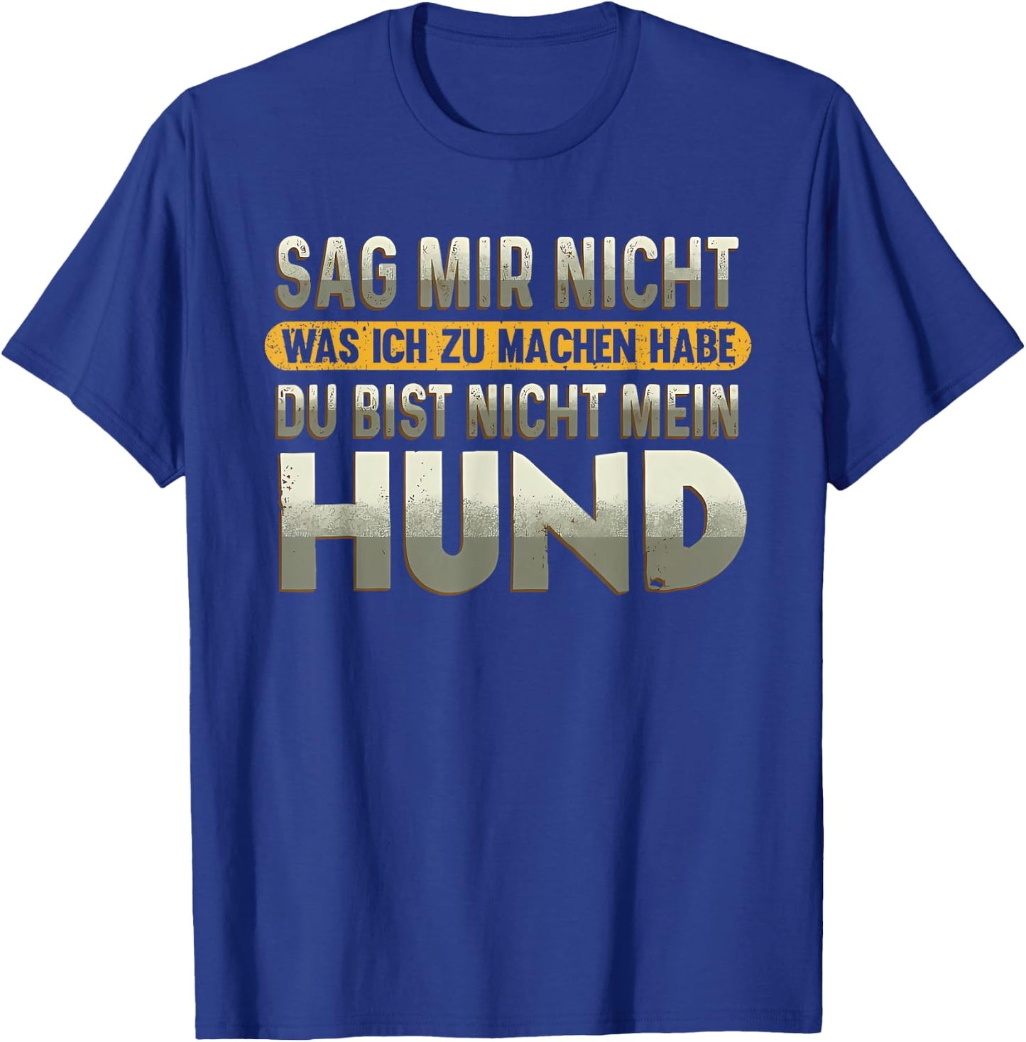 sag Mir Nicht was ich zu Machen Habe du bist Nicht Mein Hund T-Shirt - T-Shirt | Royal