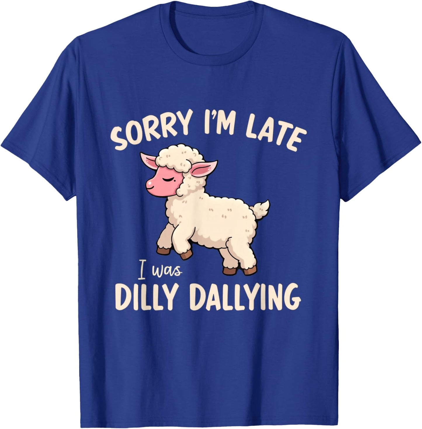 Sorry I'm Late I Was Dilly Dallying Funny Cute Sheep Meme T-Shirt - T-Shirt | Royal