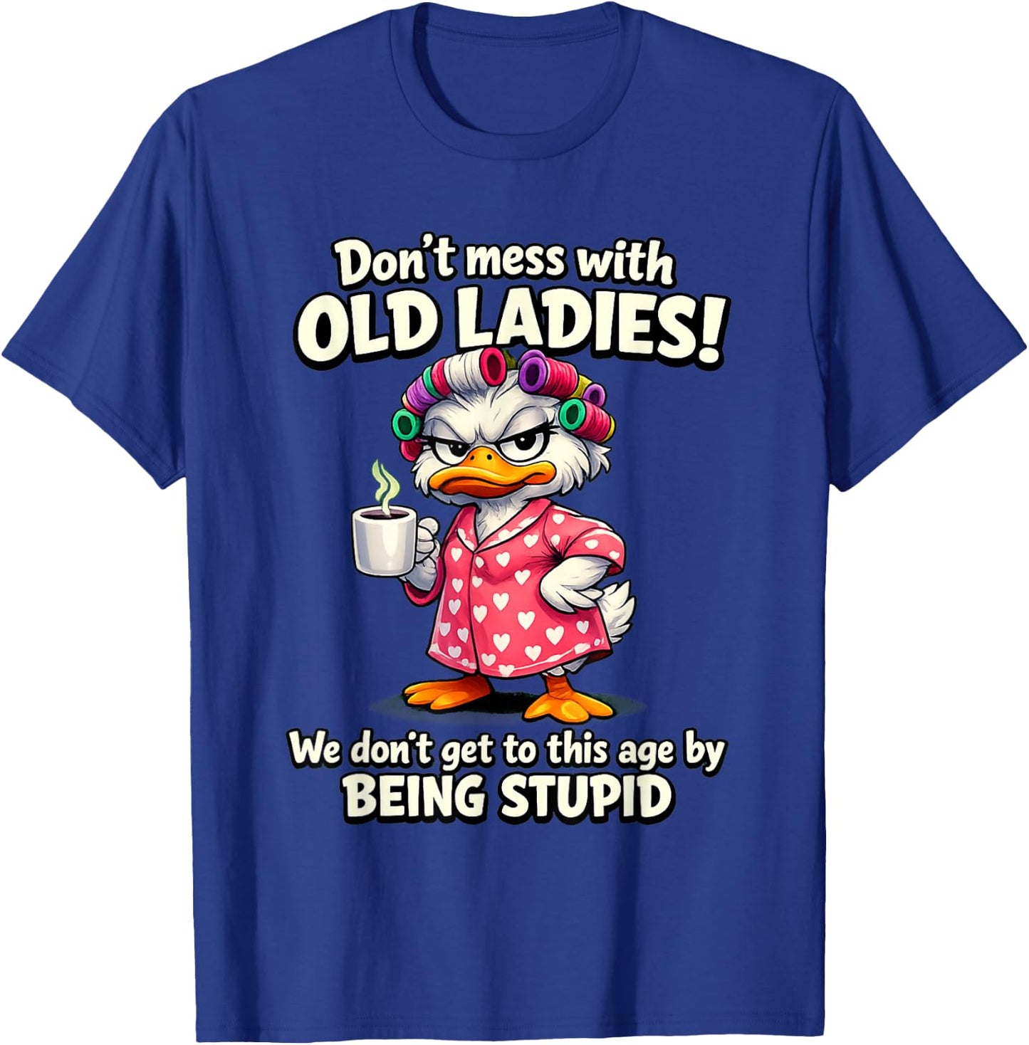 Don't Mess with Old Ladies we Don't get to This Age by Being T-Shirt - T-Shirt | Royal
