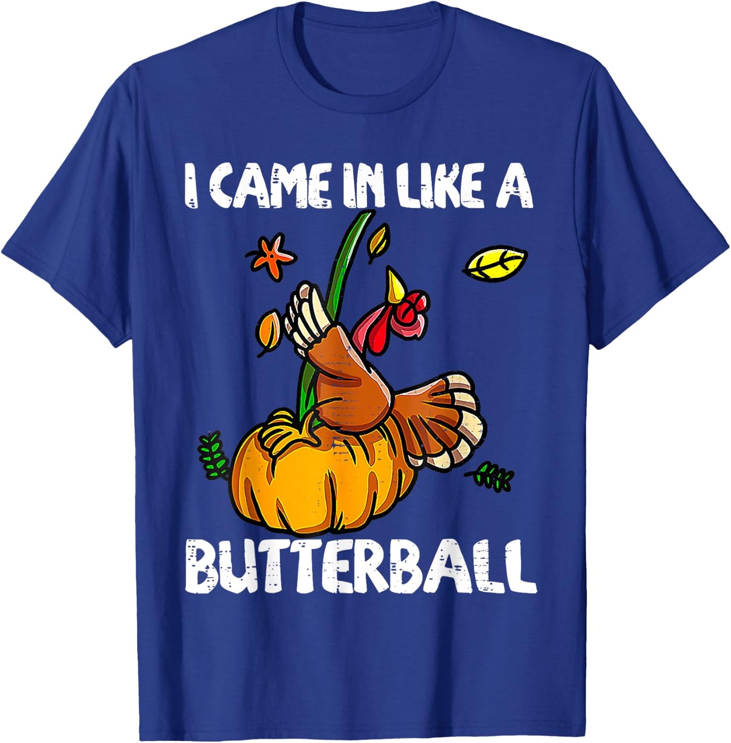I Came In Like A Butterball Funny Turkey Thanksgiving Day T-Shirt - T-Shirt | Royal