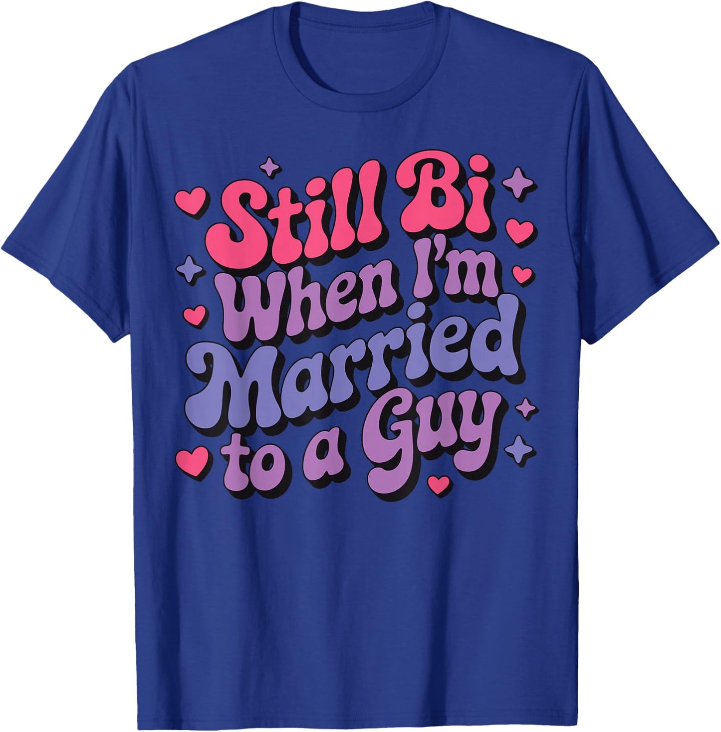 Still Bi When I'm Married To A Guy T-Shirt - T-Shirt | Royal
