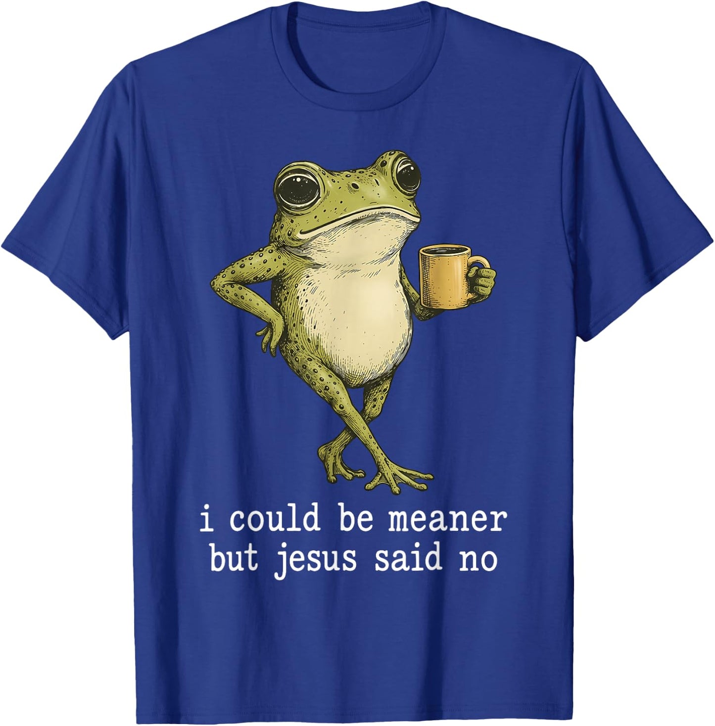 I Could Be Meaner But Jesus Said No Frog Coffee T-Shirt - T-Shirt | Royal