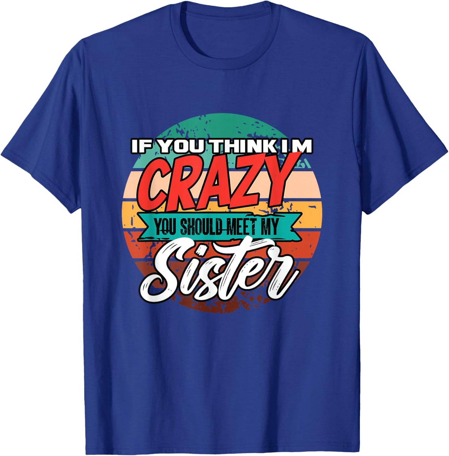 Funny If You Think I'm Crazy You Should Meet My Sister T-Shirt - T-Shirt | Royal