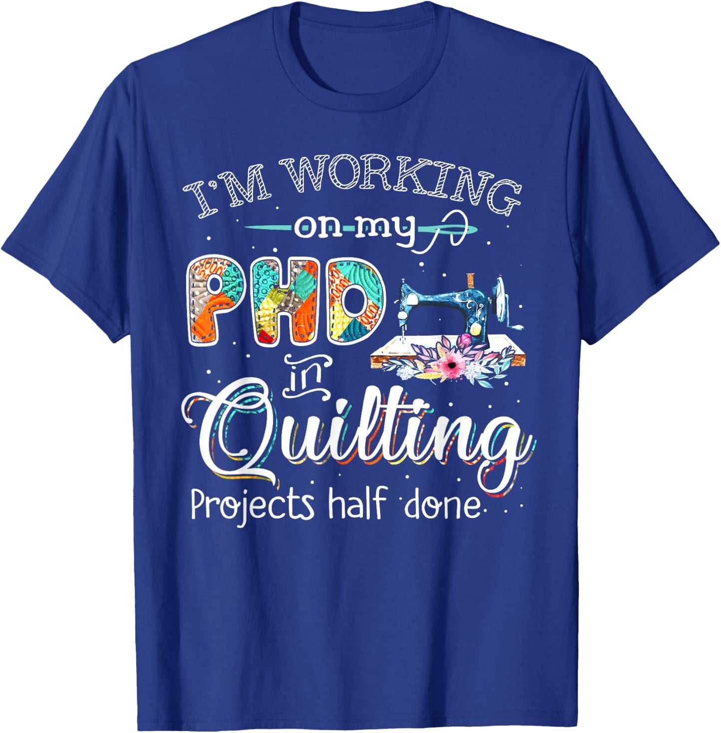 I'm working on my PHD in quilting T-Shirt - T-Shirt | Royal