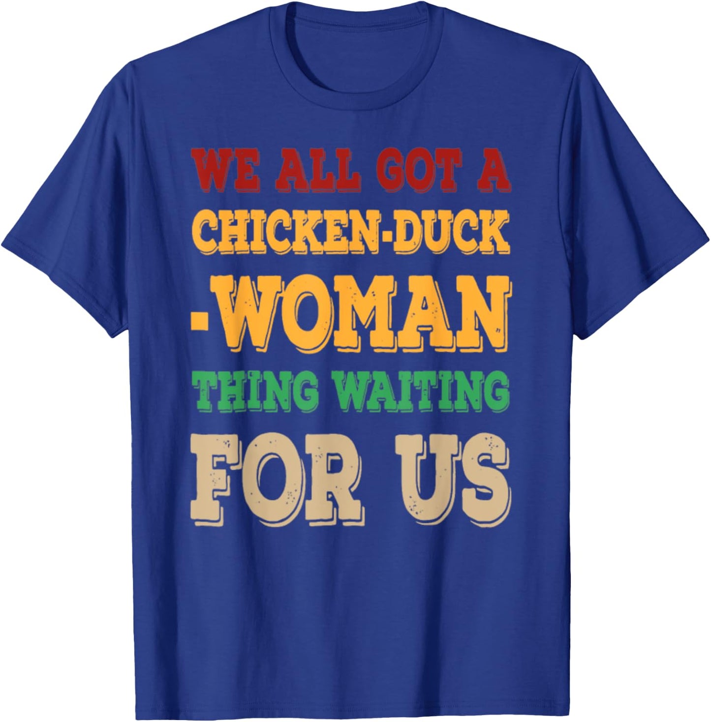 We All Got Chicken Duck Woman Thing Waiting For Us T-Shirt - T-Shirt | Royal