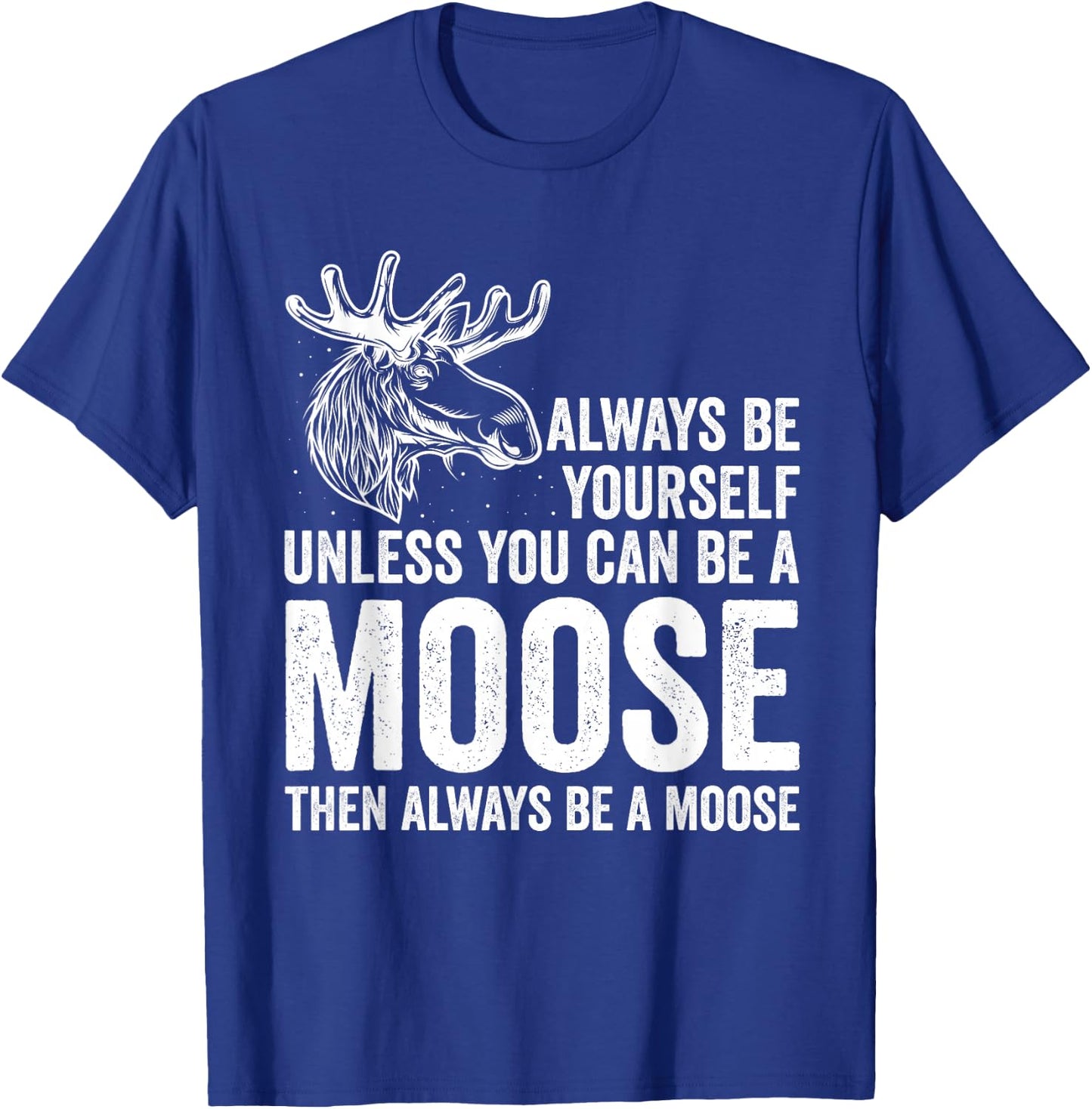Forrest Zoo Best Animal Be Yourself Be A Moose Gift Joke T-Shirt - T-Shirt | Royal