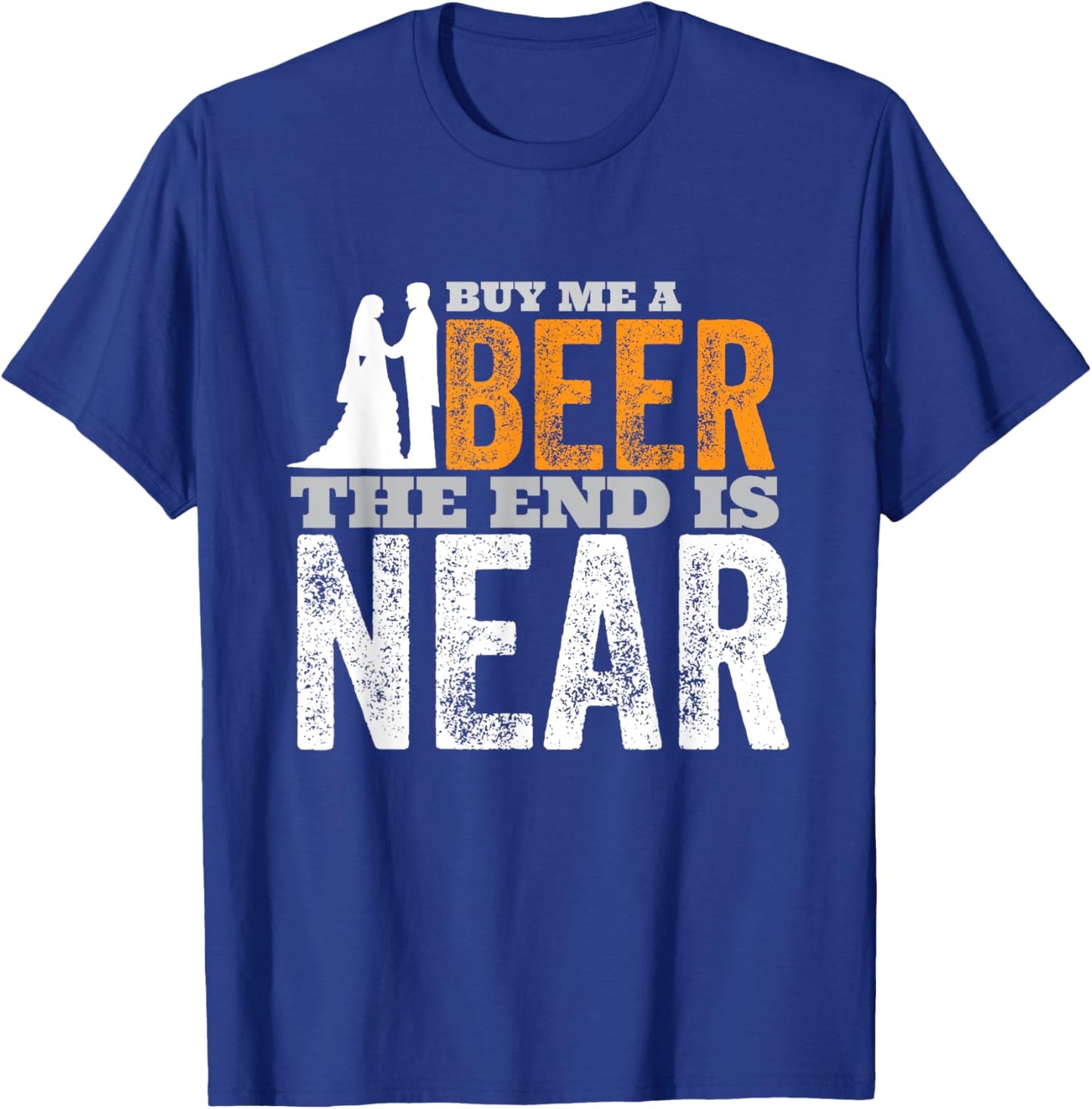 Buy Me A Beer The End Is Near Funny Getting Married Groom T-Shirt - T-Shirt | Royal