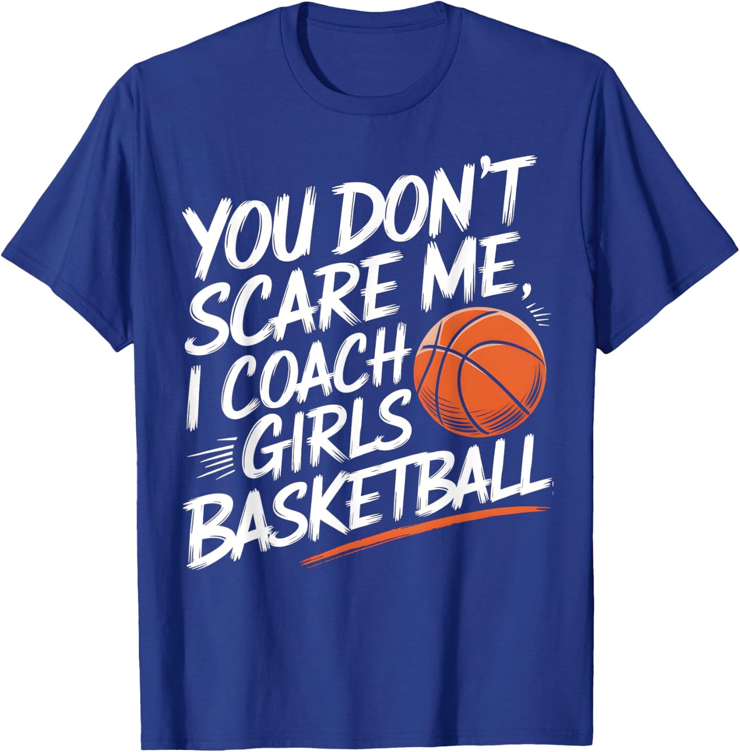You Don't Scare Me I Coach Girls Basketball Funny Trainer T-Shirt - T-Shirt | Royal