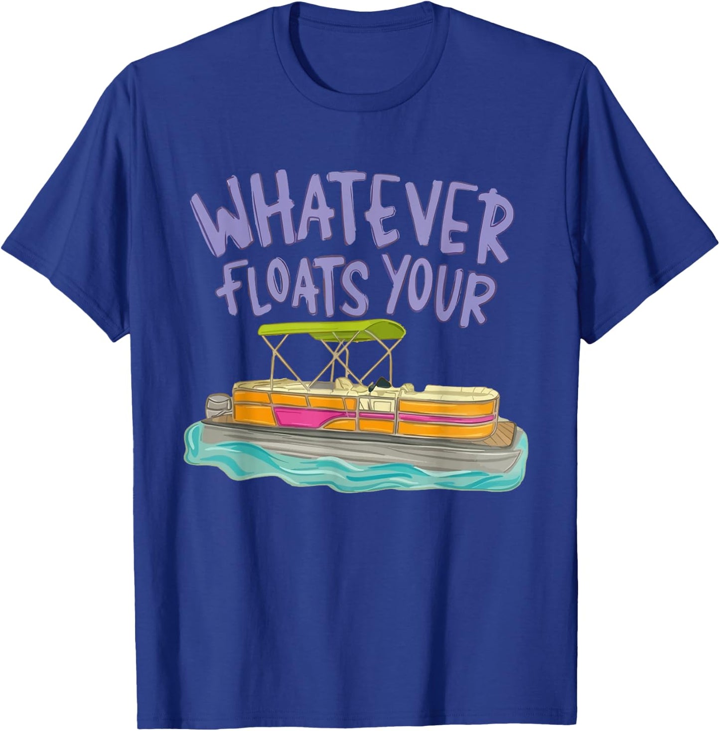 Whatever Floats Your Boat Pontoon Funny Lake Life Summer T-Shirt - T-Shirt | Royal