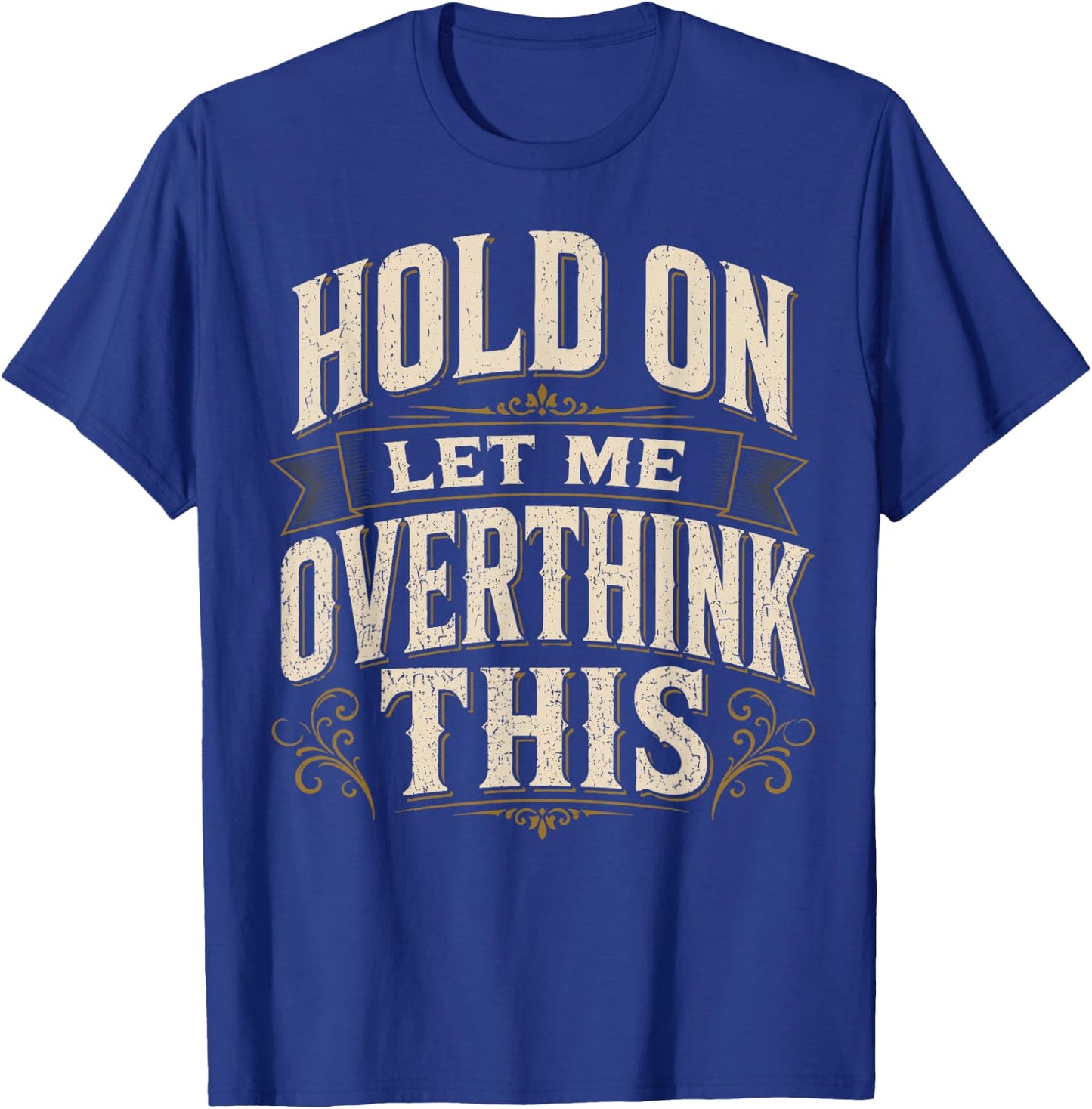 Hold On Let Me Overthink This Sarcastic Quote T-Shirt - T-Shirt | Royal