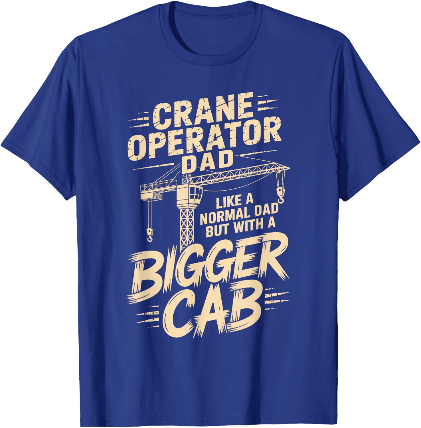 Crane Operator Dad Like A Normal Dad But with A Bigger Cab T-Shirt - T-Shirt | Royal