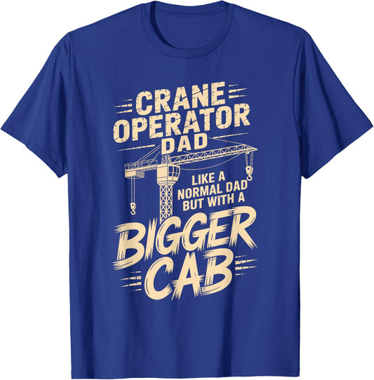 Crane Operator Dad Like A Normal Dad But with A Bigger Cab T-Shirt - T-Shirt | Royal
