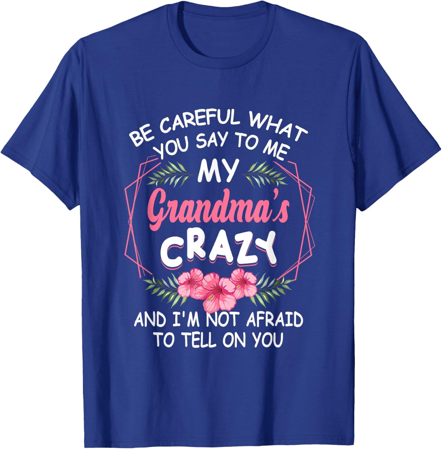 Be Careful What You Say to Me My Grandmas Crazy Funny Family T-Shirt - T-Shirt | Royal
