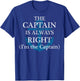 The Captain is Always Right and I'm The Captain | Funny Gift T-Shirt - T-Shirt | Royal