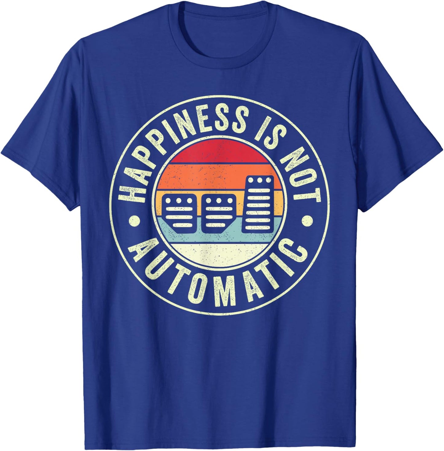 Happiness Is Not Automatic Three Pedals Manual Transmission T-Shirt - T-Shirt | Royal