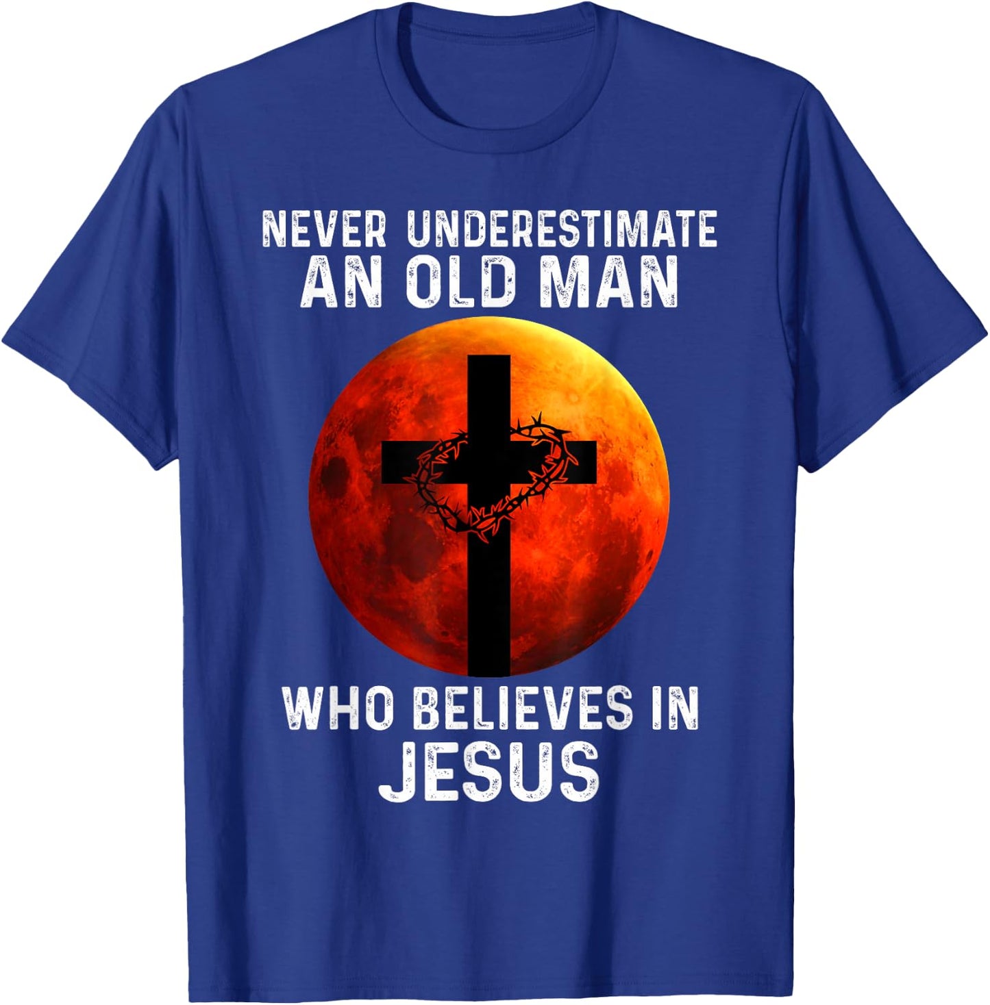Never Underestimate An Old Man Who Believes In Jesus T-Shirt - T-Shirt | Royal