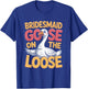 Bridesmaid Goose on the Loose T-Shirt - T-Shirt | Royal