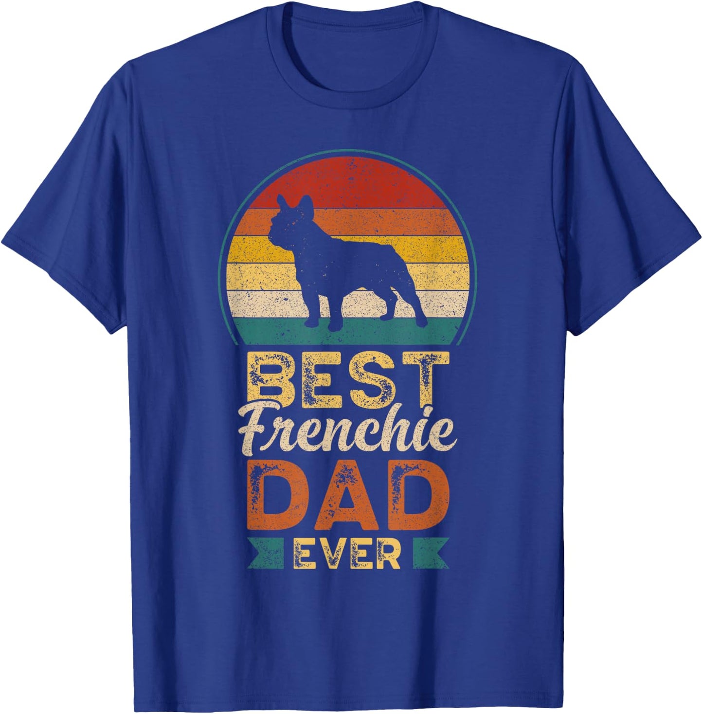 Best Frenchie Dad Ever, Father's Day, French Bulldog Daddy T-Shirt - T-Shirt | Royal