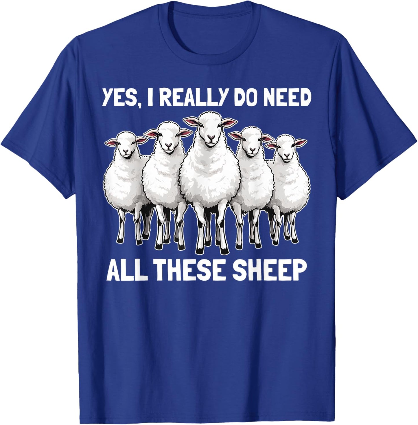 Yes I Really Do Need All These Sheep Funny Sheep Lover T-Shirt - T-Shirt | Royal