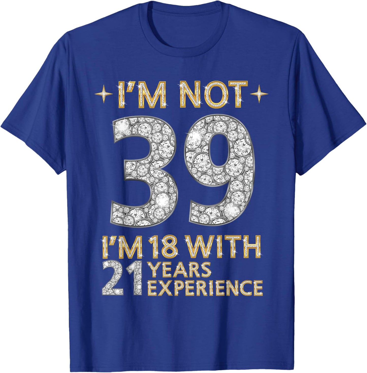 I'm Not 39 I'm 18 with 21 Years Experience Funny 39th b-day T-Shirt - T-Shirt | Royal