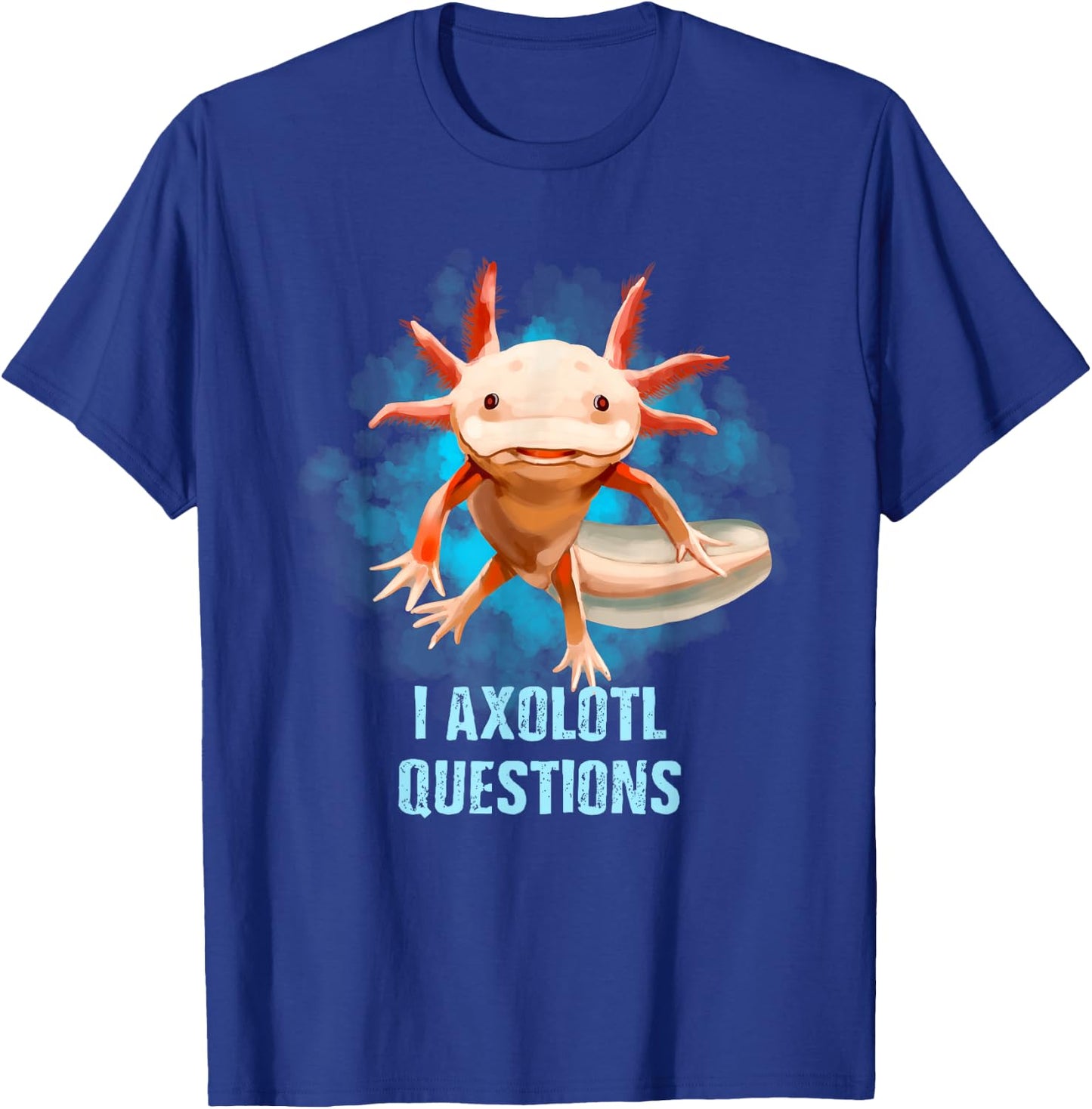 Kawaii Axolotl Shirt I Axolotl Questions Funny Axolotl Lover T-Shirt - T-Shirt | Royal