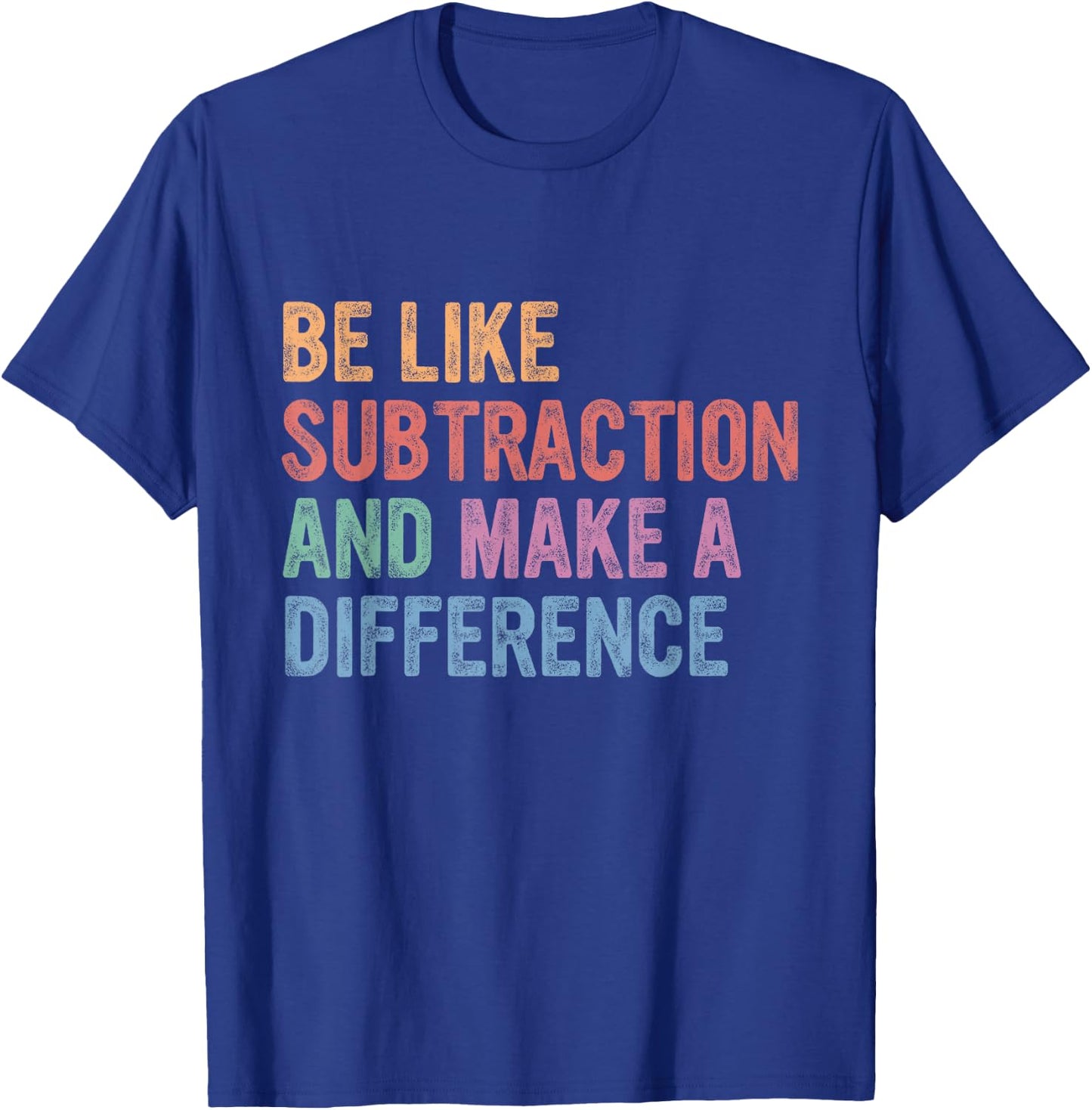 Be Like Subtraction and Make A Difference T-Shirt - T-Shirt | Royal