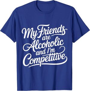 My Friends are Alcoholic and I'm Competitive T-Shirt - T-Shirt | Royal