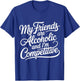 My Friends are Alcoholic and I'm Competitive T-Shirt - T-Shirt | Royal