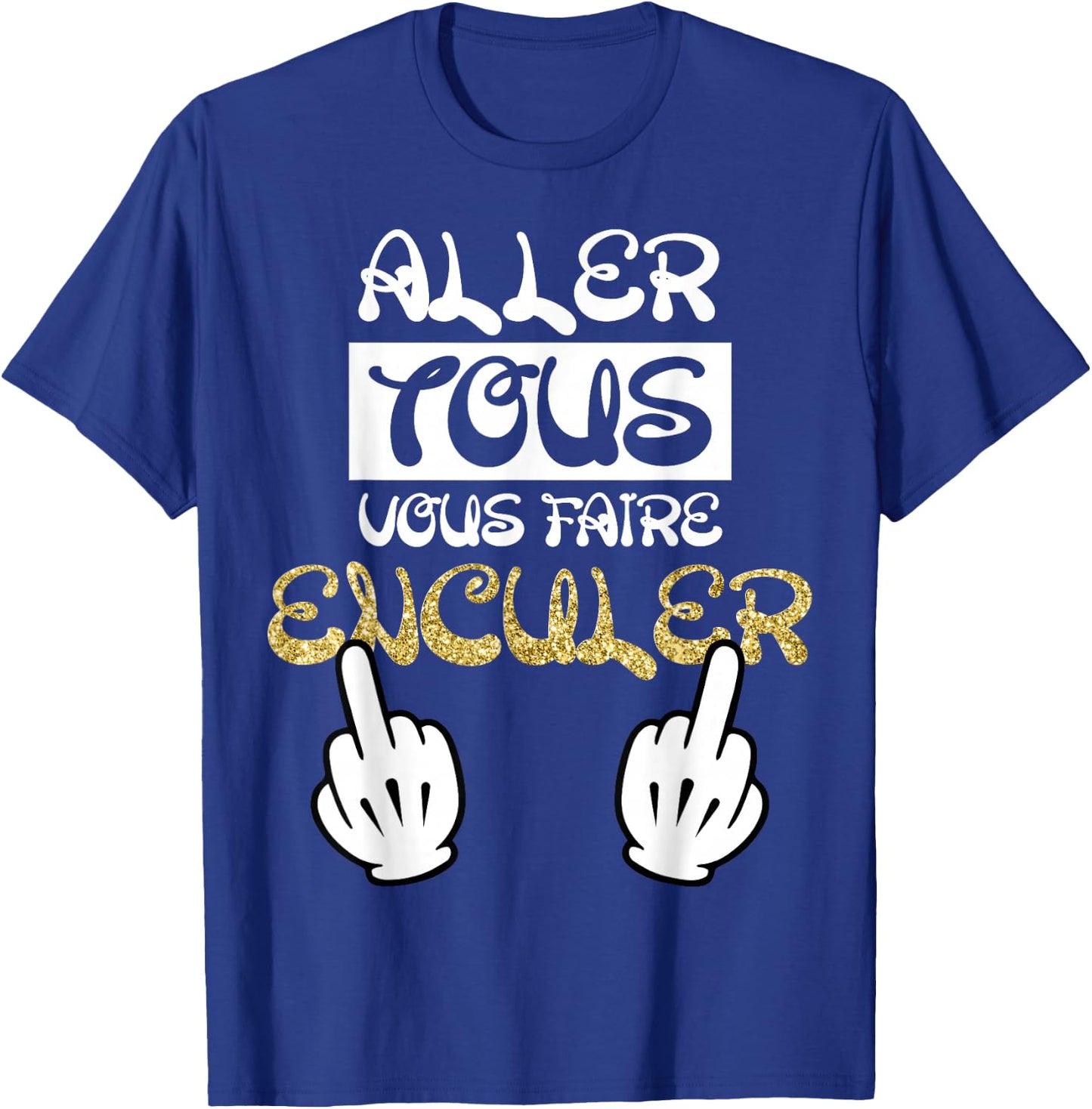 Aller Tous Vous Faire Enculer Humour Cadeau Drole Dictons T-Shirt - T-Shirt | Royal