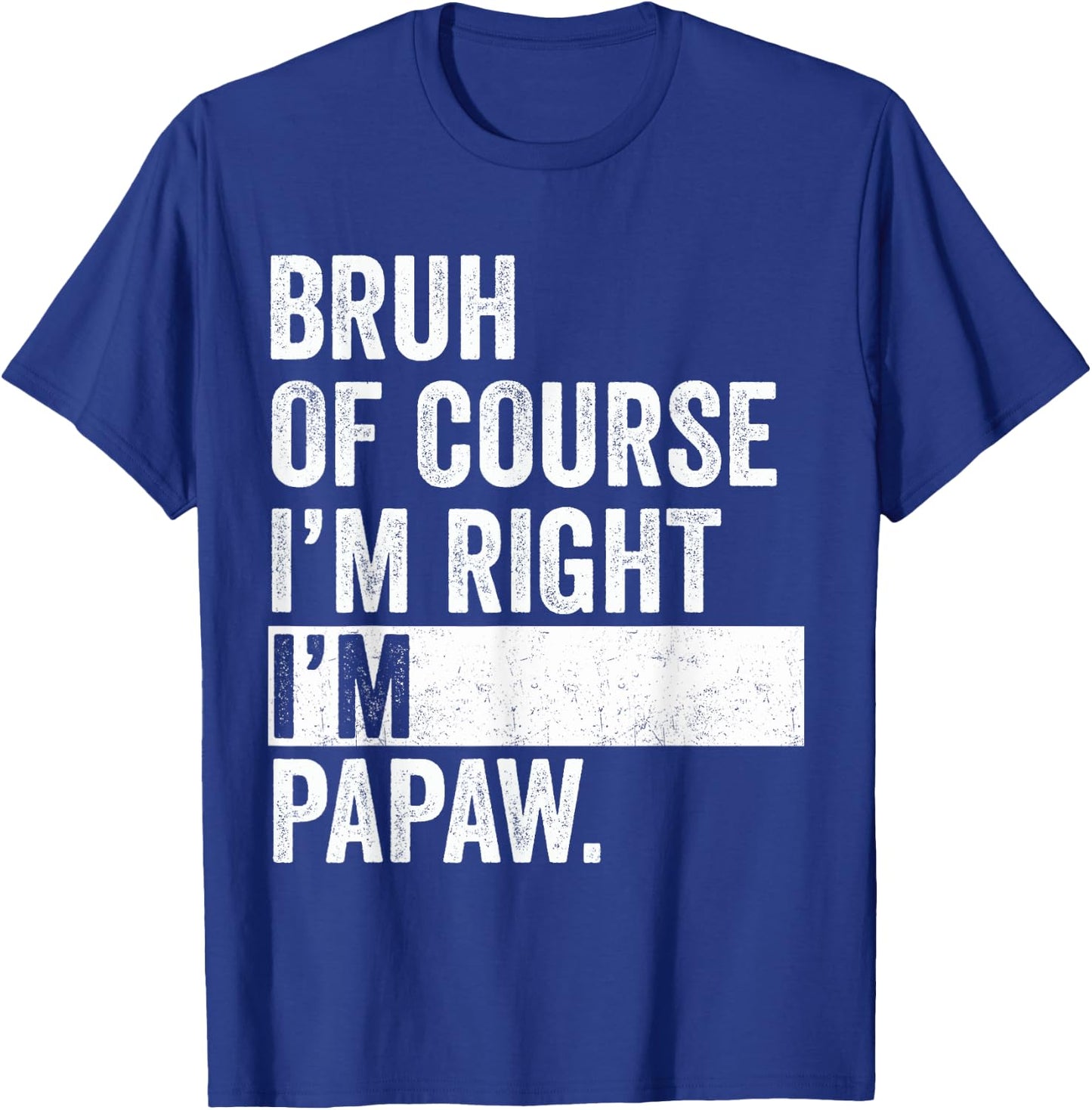 Bruh Of Course I'm Right I'm Papaw Gifts Papaw Father's Day T-Shirt - T-Shirt | Royal