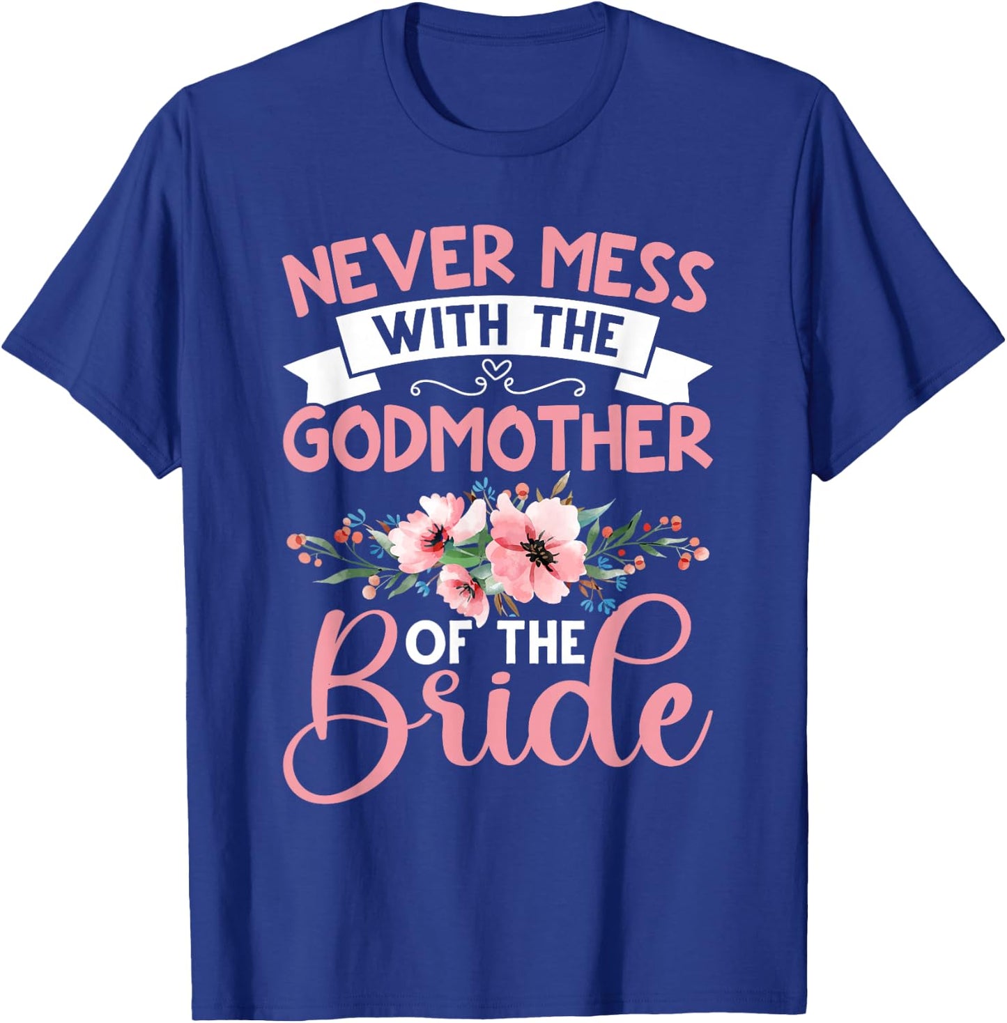 Never Mess With The Godmother Of The Bride T-Shirt - T-Shirt | Royal