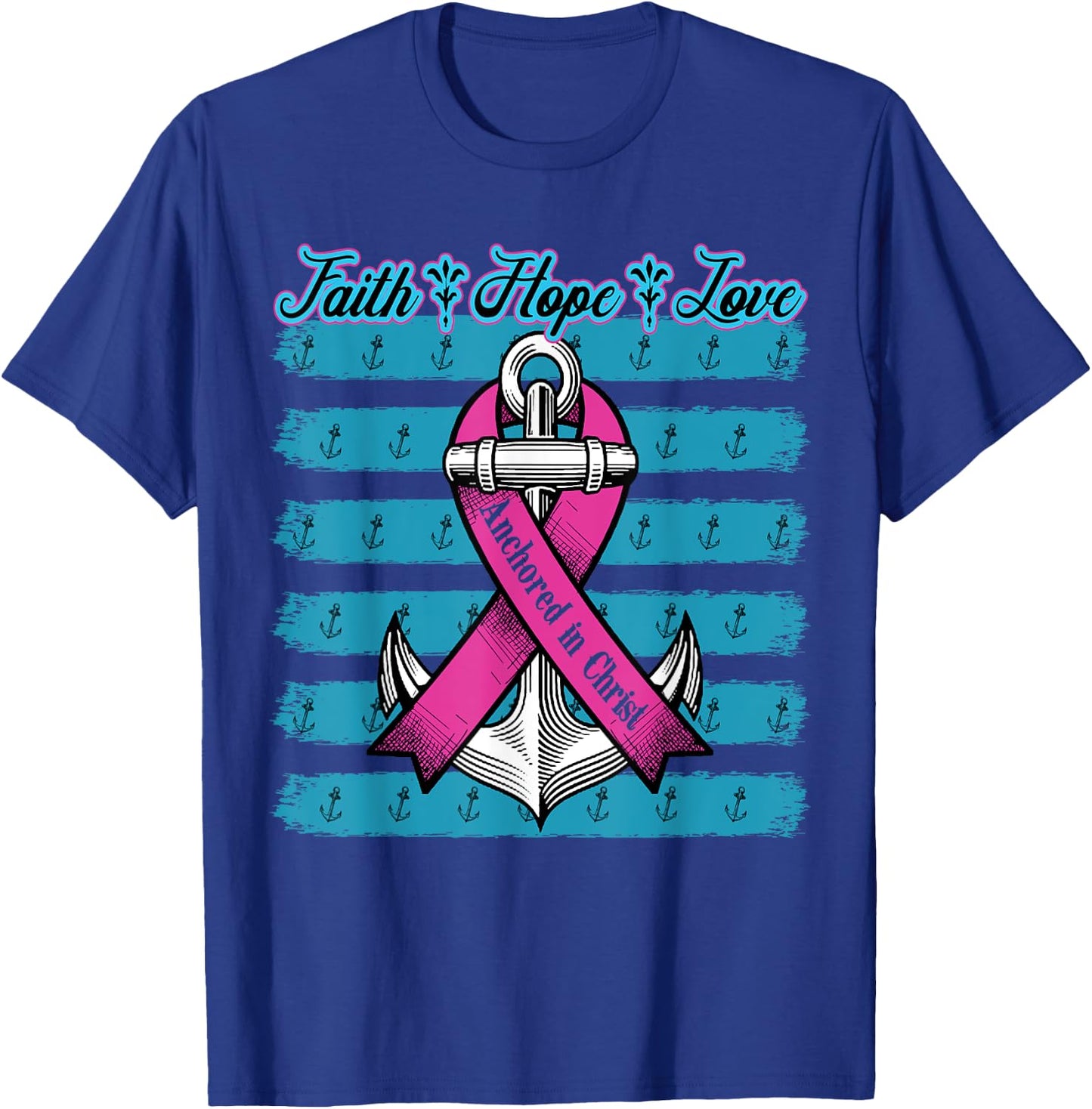 Pink Ribbon Faith Hope Love Anchored In Christ Breast Cancer T-Shirt - T-Shirt | Royal