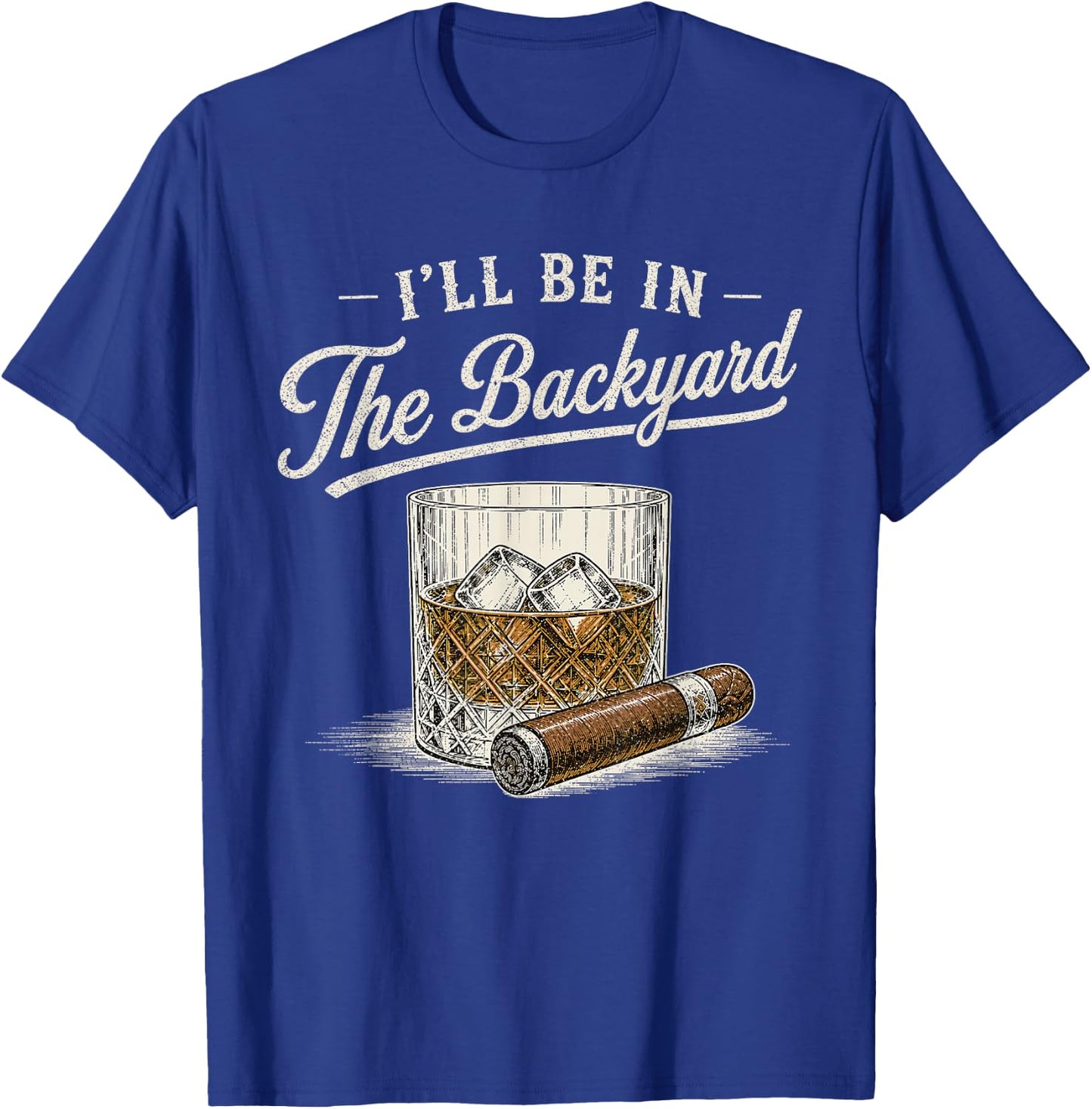 I'll Be in The Backyard Funny Bourbon Cigar Lover Vintage T-Shirt - T-Shirt | Royal