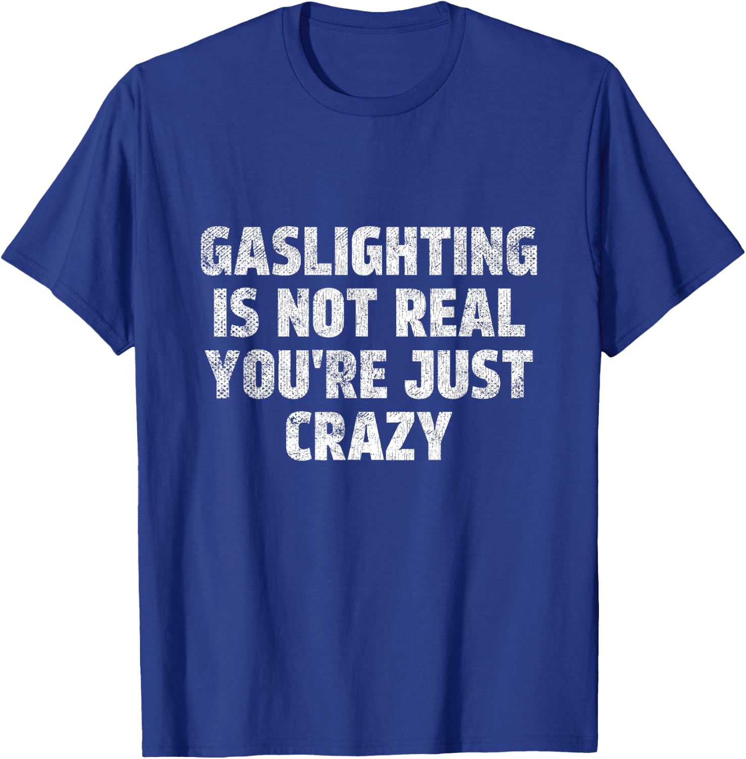 Gaslighting is Not Real You're Just Crazy Narcissistic Quote T-Shirt - T-Shirt | Royal
