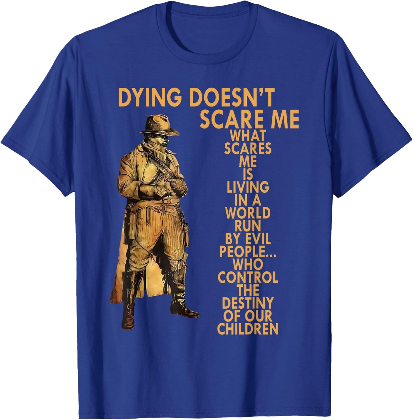 Dying Doesn't Scare Me What Scares Me Is Living In A World T-Shirt - T-Shirt | Royal