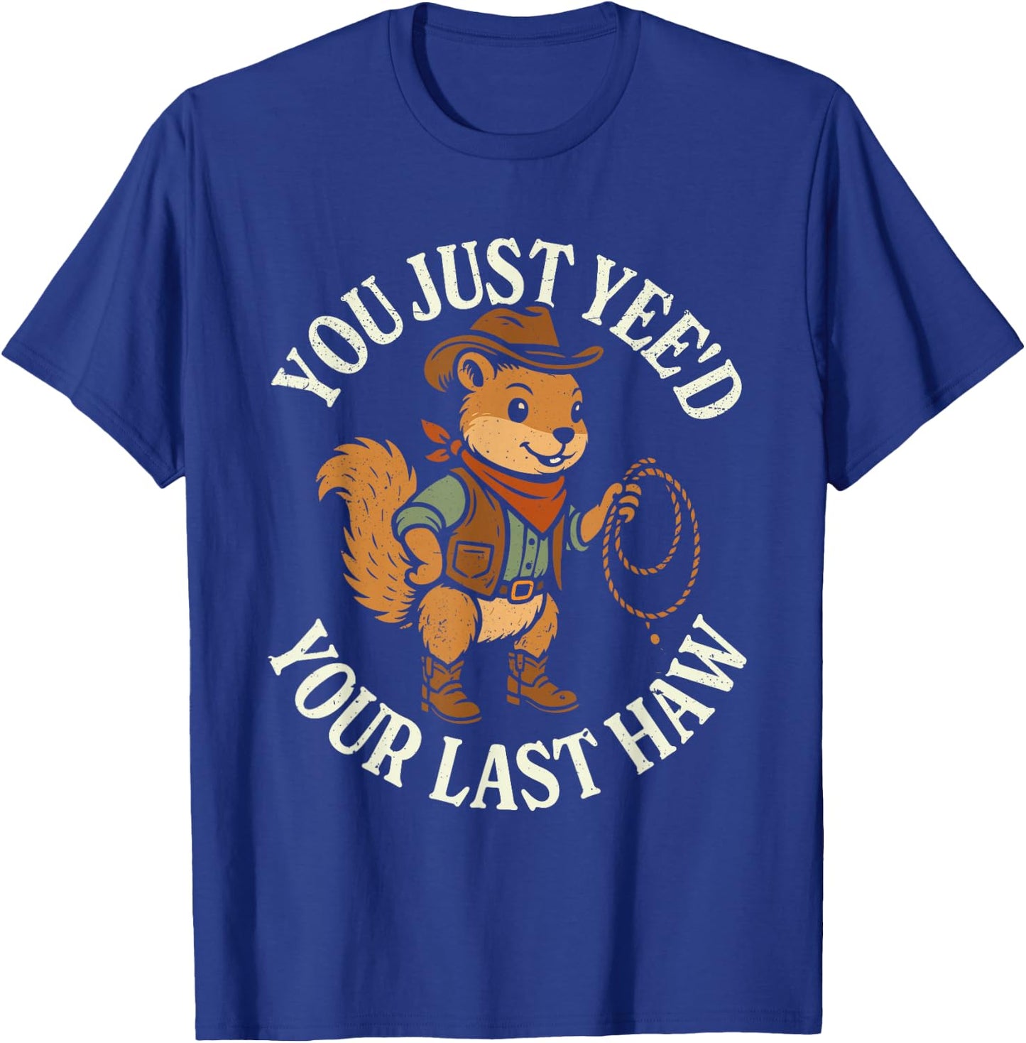 You just yee'd your last haw funny squirrel cowboy T-Shirt - T-Shirt | Royal