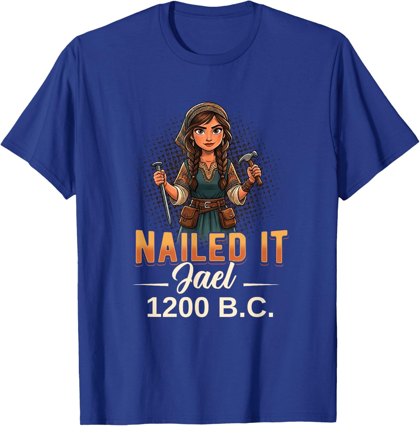 Nailed It Jael 1200 Twelve Hundred Bc Biblical Faith T-Shirt - T-Shirt | Royal