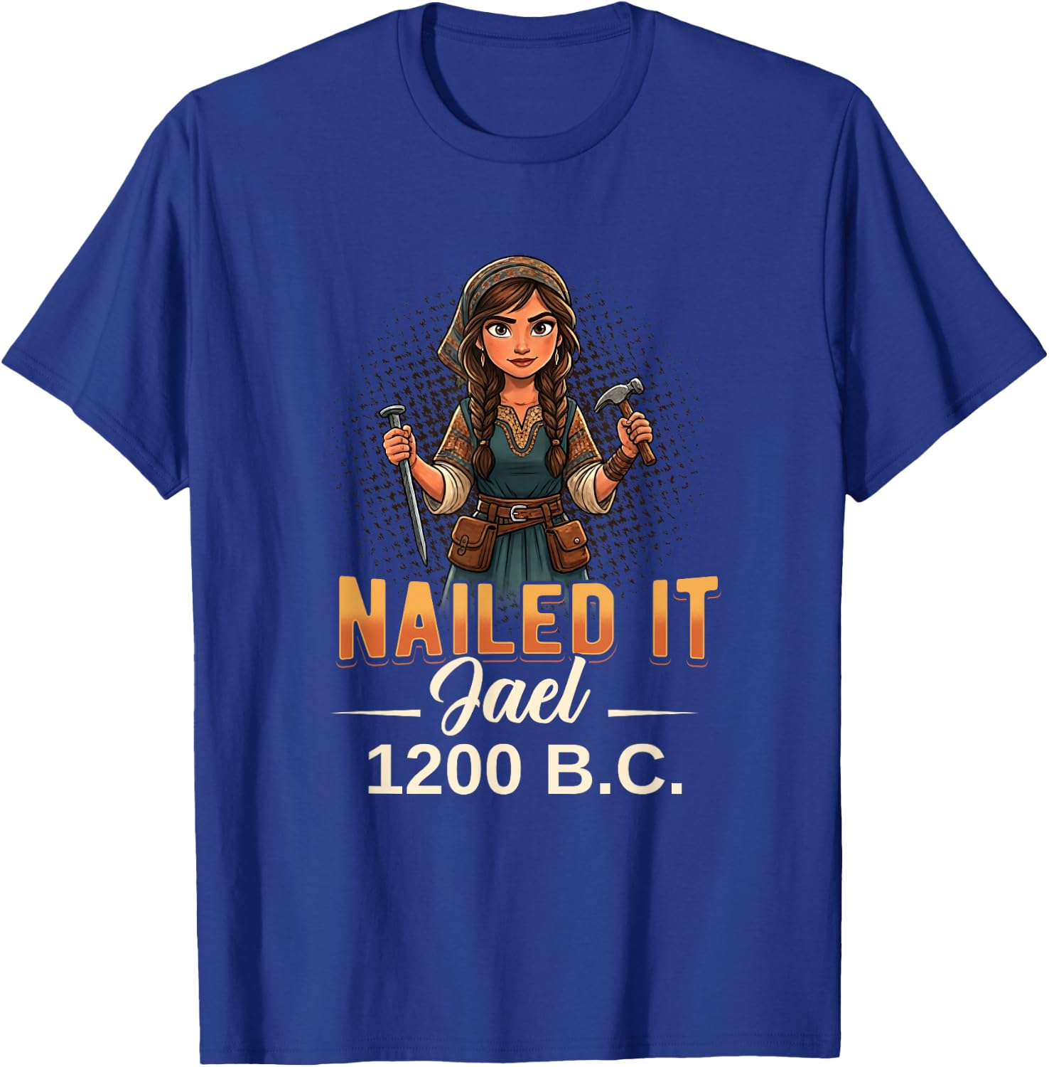 Nailed It Jael 1200 Twelve Hundred Bc Biblical Faith T-Shirt - T-Shirt | Royal
