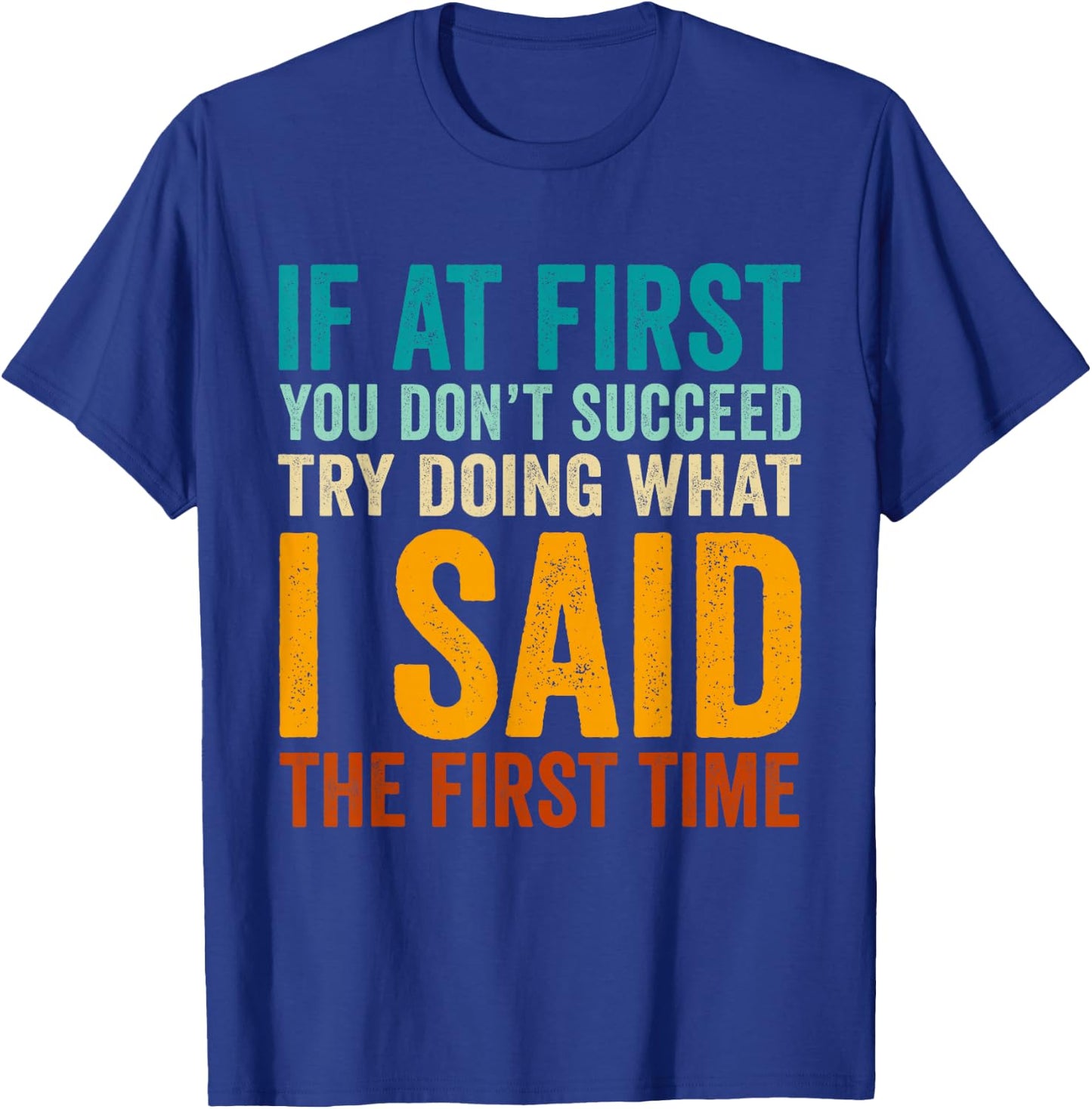 If at First You Don't Succeed Try Doing What I Said First T-Shirt - T-Shirt | Royal