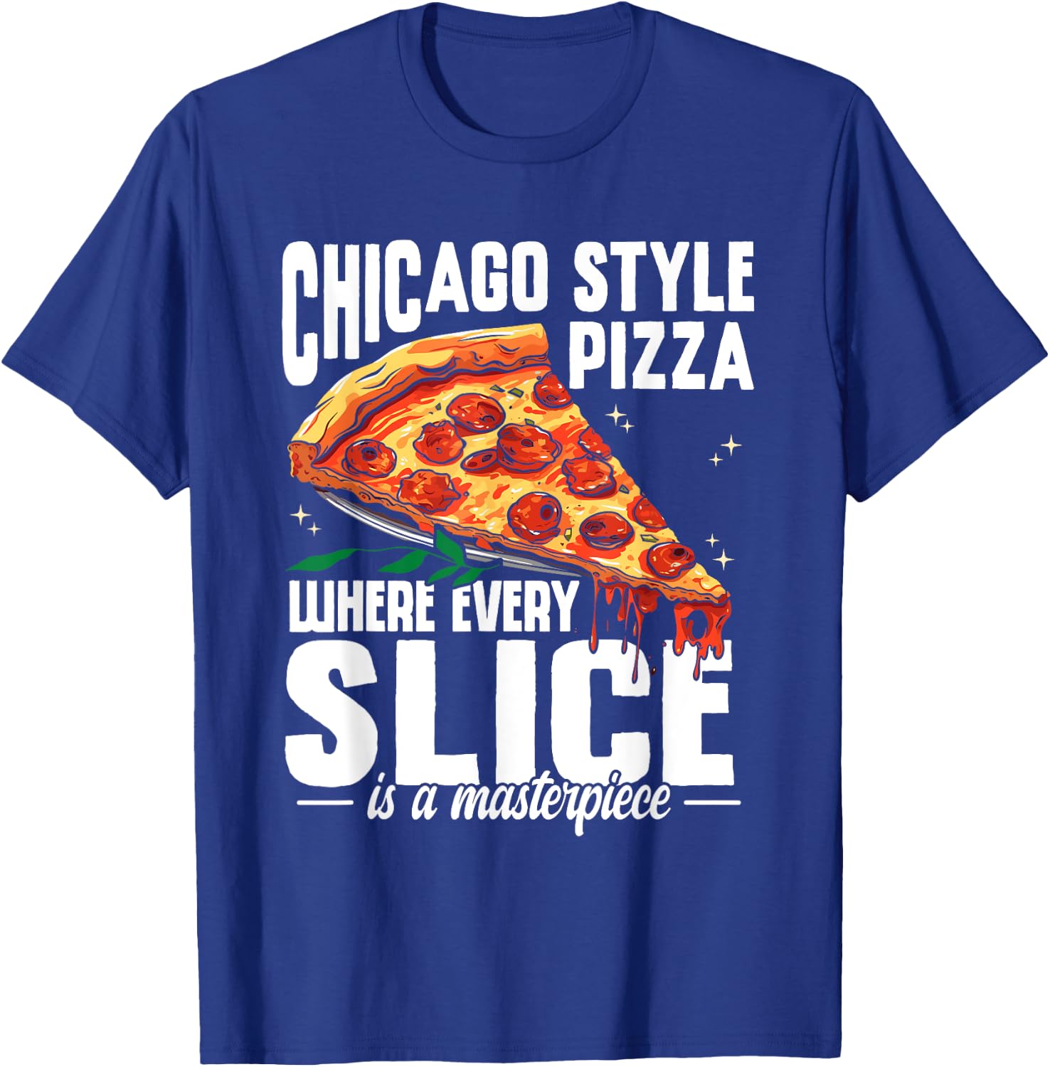Chicago Pizza Lover Every Slice Masterpiece Italia Foodie T-Shirt - T-Shirt | Royal