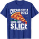 Chicago Pizza Lover Every Slice Masterpiece Italia Foodie T-Shirt - T-Shirt | Royal