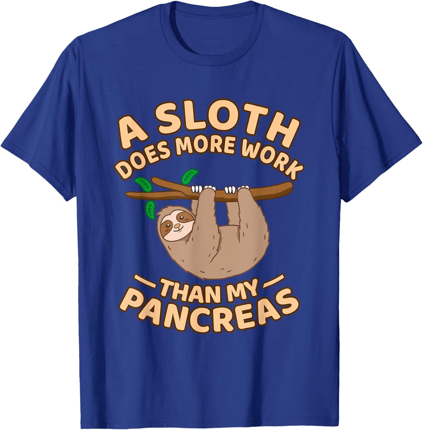 A Sloth Does More Work Than My Pancreas T-Shirt - T-Shirt | Royal