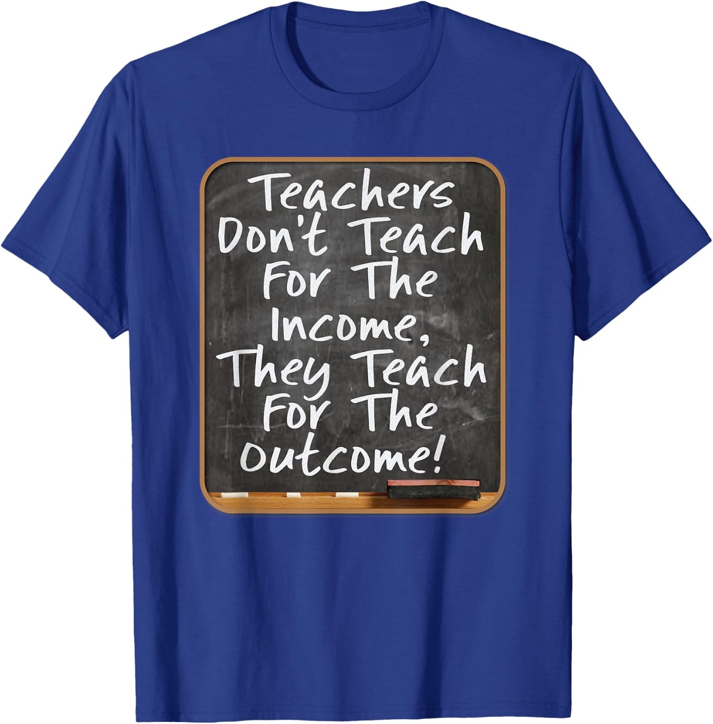 Teachers Don't Teach For Income Teach For Outcome Teachers Women Kids T-Shirt - T-Shirt | Royal